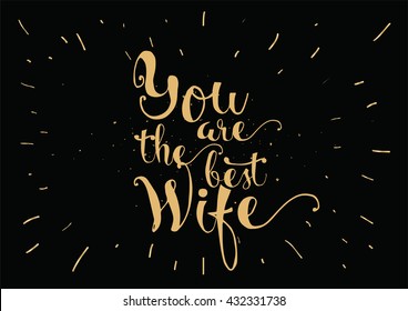 You are the best wife inscription. Greeting card with calligraphy. Hand drawn lettering. Typography for invitation, banner, poster or clothing design. Vector quote.