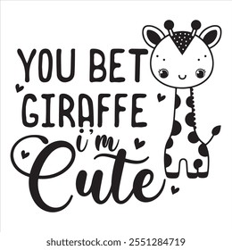 You Bet Giraffe I’m Cute  Funny Baby Bodysuits T-Shirt Design