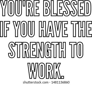 You re blessed if you have the strength to work