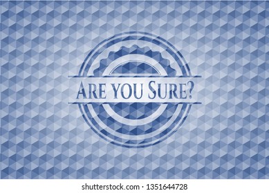 Are you Sure? blue emblem or badge with geometric pattern background.