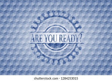 Are you ready? blue emblem with geometric pattern background.