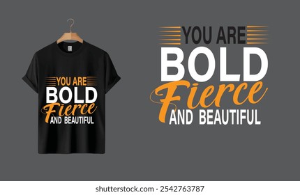 You are Bold Fierce And Beautiful T Shirt. 