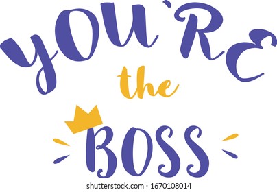 You are the boss sign hand-drawn lettering, phrase made by modern brush calligraphy, text design for banner with stars and crown, sign without background, vector
