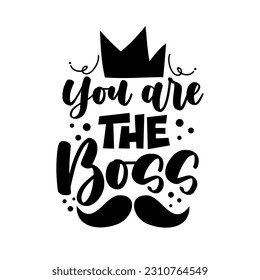 You are the boss - typography with crown and mustache. Good for T shirt print, greeting card, poster, label, and other gifts design.