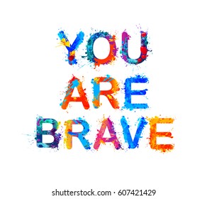 You are brave. Motivation inscription of splash paint letters