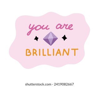 You are brilliant. Handwritten lettering phrase about love for others, motivation for yourself. Cute inspirational and compliment quote in speech bubble. Doodle typography for sticker, poster, print.