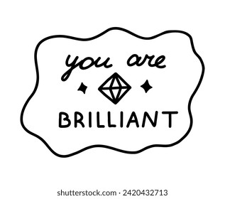 You are brilliant. Handwritten lettering phrase about love for others, motivation for yourself. Cute inspirational and compliment quote in speech bubble. Doodle typography for sticker, poster, print