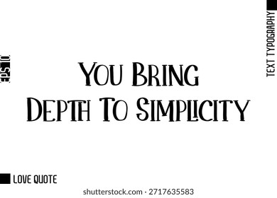 Sie bringen Tiefe in die Vereinfachung     -Trendy Love Quotes Modern Stylish Typografie Fett Text Lettering 