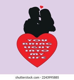 You bring  light into my life, Happy Vakentine Day, t-shirt design,poster, print, postcard,Coffee mug other uses