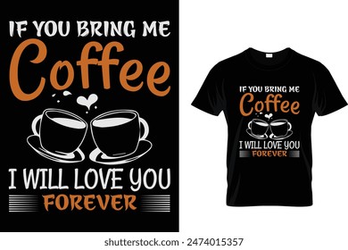 If you bring me coffee i will love you forever-Coffee Lover T-Shirt