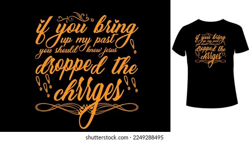 if you bring up my past you should know jesus dropped the chrrges typography t-shirt design