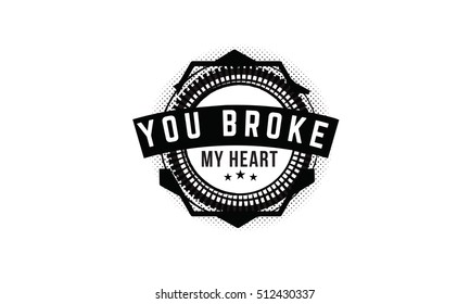 you broke my heart.broken heart quote