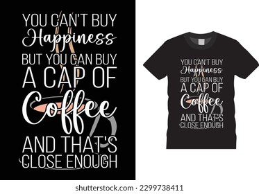 You can’t buy Happiness but you can buy a cup of coffee and that’s close enough. Funny Typography Vectors graphic, Poster, Motivational quote Eye Catching T shirt ready for prints.