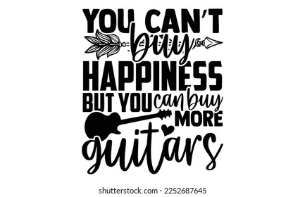 You Can’t Buy Happiness But You Can Buy More Guitars - Musician T-shirt Design, Calligraphy graphic design, SVG Files for Cutting, bag, cups, card, Handmade calligraphy quotes vector illustration.