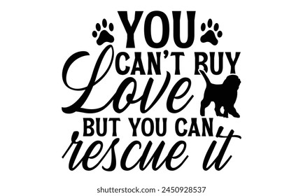 You Can’t Buy Love But You Can Rescue It - Dog T shirt Design, Handmade calligraphy vector illustration, Cutting and Silhouette, for prints on bags, cups, card, posters.