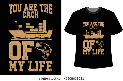 You are the cach of my life t-shirt design. fishing vector t-shirt design template.  Boat fishing t-shirt design.