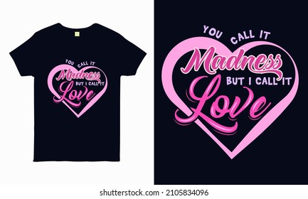 You call it madness, but I call it love. valentine t shirt design vector