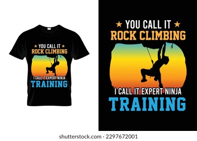 You call it rock climbing I call it expert ninja training Funny Climbing T shirt | Climbing Shirt for climbers