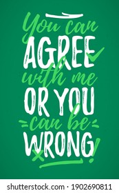 You Can Agree With Me, Or You Can Be Wrong, funny lettering, 17 March St. Patrick's Day celebration design element. Suitable for t-shirt, poster, etc. vector illustration