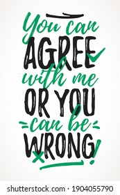 You Can Agree With Me, Or You Can Be Wrong funny lettering, 17 March St. Patrick's Day celebration design element. Suitable for t-shirt, poster, etc. vector illustration