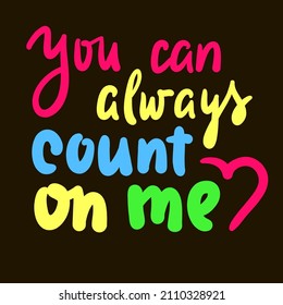 You can always count on me - inspire motivational quote. Hand drawn beautiful lettering. Print for inspirational poster, t-shirt, bag, cups, card, flyer, sticker, badge. Cute funny vector writing