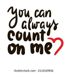 You can always count on me - inspire motivational quote. Hand drawn beautiful lettering. Print for inspirational poster, t-shirt, bag, cups, card, flyer, sticker, badge. Cute funny vector writing