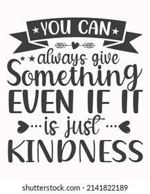 You can Always Give Something Even If It Is Just Kindness SVG T-Shirt Design.