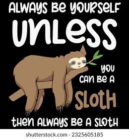 You can be a sloth then alway be a sloth t-shirt design