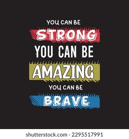 you can be strong you can be amazing you can be brave, creative amazing typography t shirt design for print