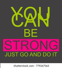 You can be strong just go and do it. T-shirt graphics. 