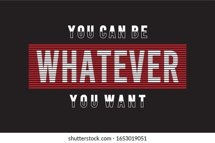 you can be what ever you want typography for print t shirt 