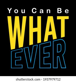 you can be whatever design typography for print t shirt