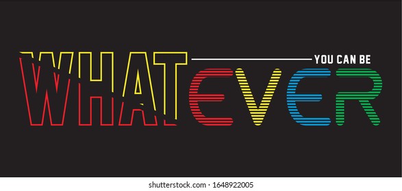 you can be whatever typography for print t shirt