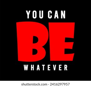 you can be whatever typography vector for print t shirt