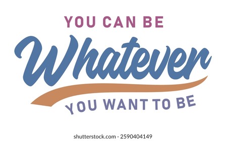 you can be whatever you wan to be, Motivational Slogan Quotes Typography T shirt Design Graphic Vector,