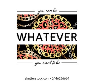 You Can Be Whatever You Want To Be Slogan On Fashion Pattern with Golden Chains and Leopard Print. Print with gold chains on black background. Print graphic vector 