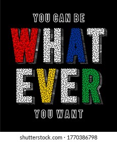 you can be whatever you want design for print t shirt 