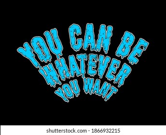 you can be whatever you want typography design for print t shirt and more 