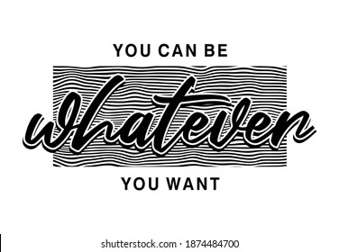 you can be whatever you want typography design for print t shirt and more 