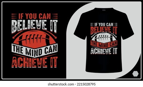 If You Can Believe It The Mind Can Achieve It. American Football T-Shirt Design.