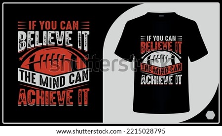 If You Can Believe It The Mind Can Achieve It. American Football T-Shirt Design.