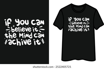 If You Can Believe It The Mind Can achive It T-Shirt Design