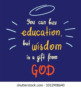 You can buy education, but wisdom is a gift from God motivational quote lettering. Print for poster, church leaflet, t-shirt, postcard, sticker. Simple cute vector on a religious theme.