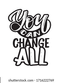 You can change all. Motivation quote. Cute hand drawn doodle lettering art about life. T-shirt design vector.