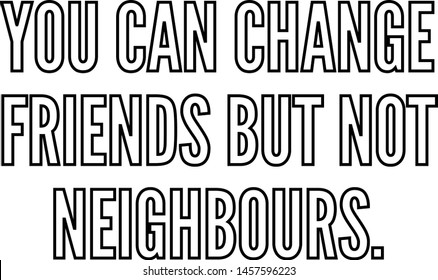 You can change friends but not neighbours outlined text art