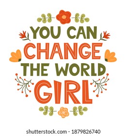 You can change the world Girl. Cute hand drawing motivation lettering phrase for t-shirts, poster, clothing, stick on laptop, phone, wall. Feminism slogan. Hand lettered design. Vector illustration