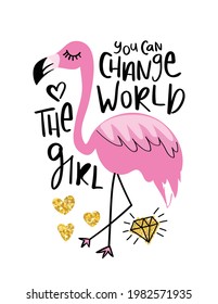 You can change the world girl, hand lettering inspirational quote text and pink flamingo drawing, design for fashion graphics, t shirt prints, etc