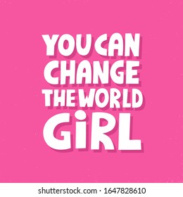 You can change the world quote. HAnd drawn vector lettering. Feminist concept for t shirt, poster, card. Girl power