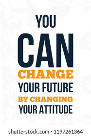 You Can Change Your Future By Changing Your Attitude. Inspiring Creative Motivation Quote. Vector Typography Banner.