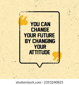 You Can Change Your Future By Changing Your Attitude.  Powerful Inspiring Creative Motivation Quote. Vector Typography Banner Design Concept